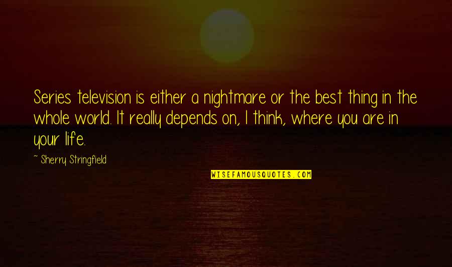 Life Is A Nightmare Quotes By Sherry Stringfield: Series television is either a nightmare or the Life Is A Nightmare Quotes By Sherry Stringfield: Series television is either a nightmare or the