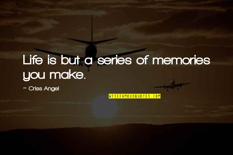Life Is A One Time Offer Quotes By Criss Angel: Life is but a series of memories you