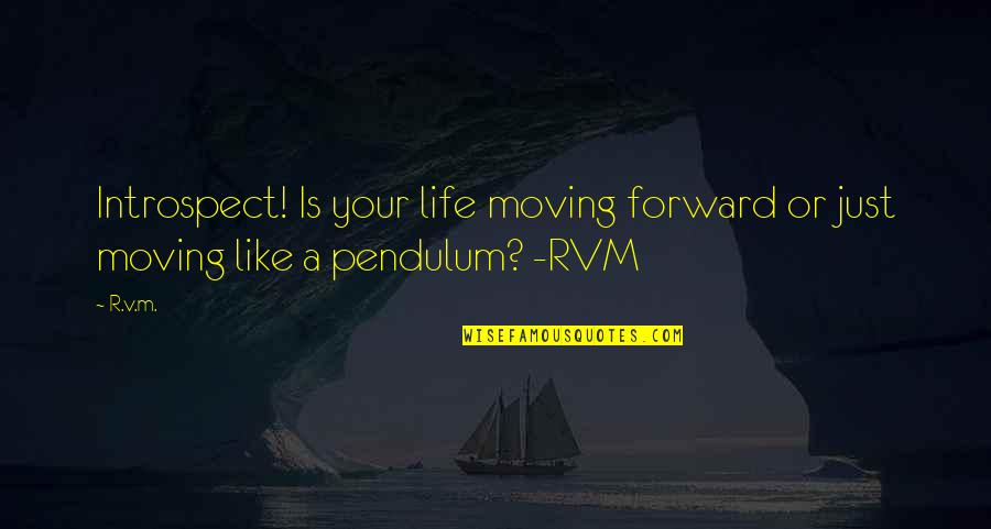 Life Is A Pendulum Quotes By R.v.m.: Introspect! Is your life moving forward or just