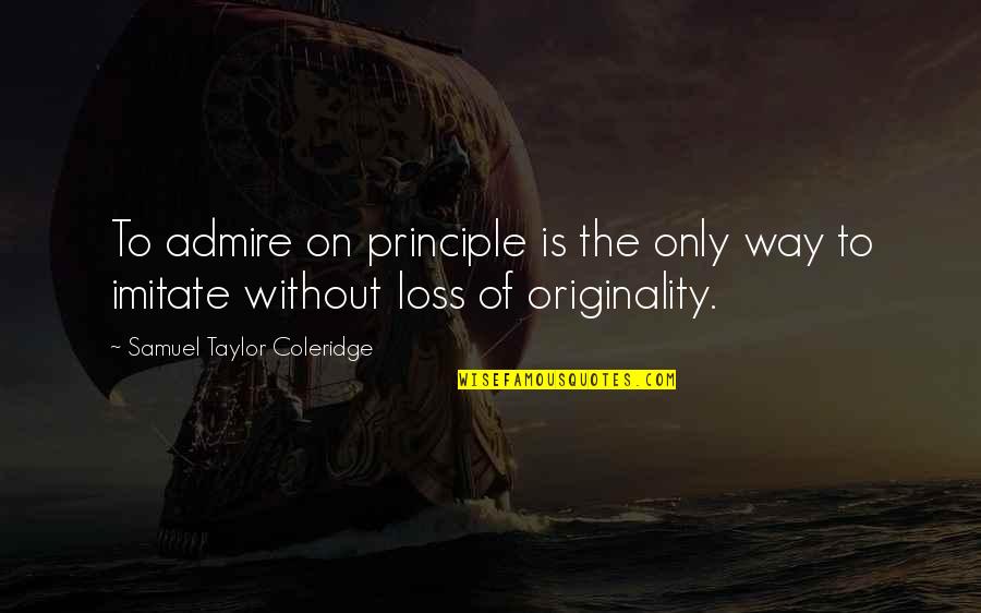 Life Is A Pendulum Quotes By Samuel Taylor Coleridge: To admire on principle is the only way