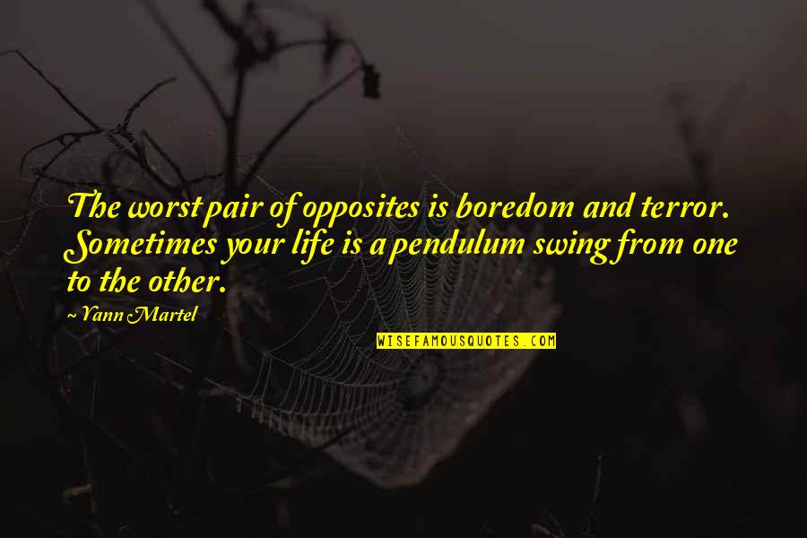 Life Is A Pendulum Quotes By Yann Martel: The worst pair of opposites is boredom and