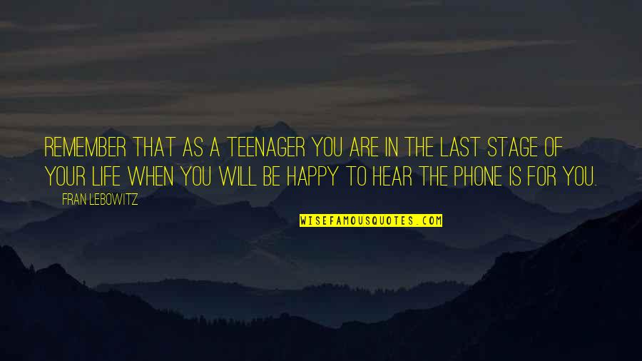 Life Is A Phone Quotes By Fran Lebowitz: Remember that as a teenager you are in Life Is A Phone Quotes By Fran Lebowitz: Remember that as a teenager you are in
