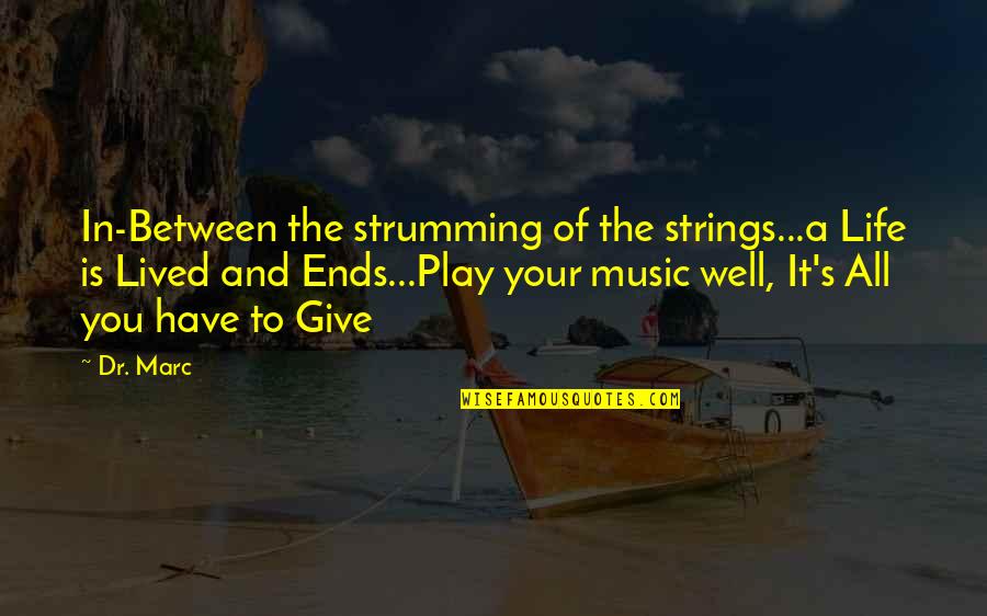Life Is A Play Quotes By Dr. Marc: In-Between the strumming of the strings...a Life is