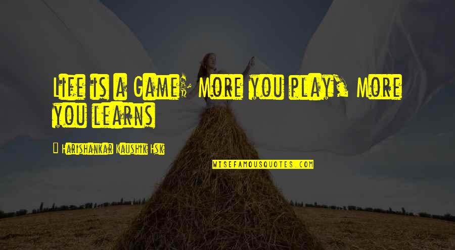 Life Is A Play Quotes By Harishankar Kaushik Hsk: Life is a Game; More you play, More
