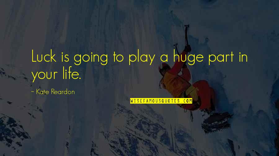 Life Is A Play Quotes By Kate Reardon: Luck is going to play a huge part