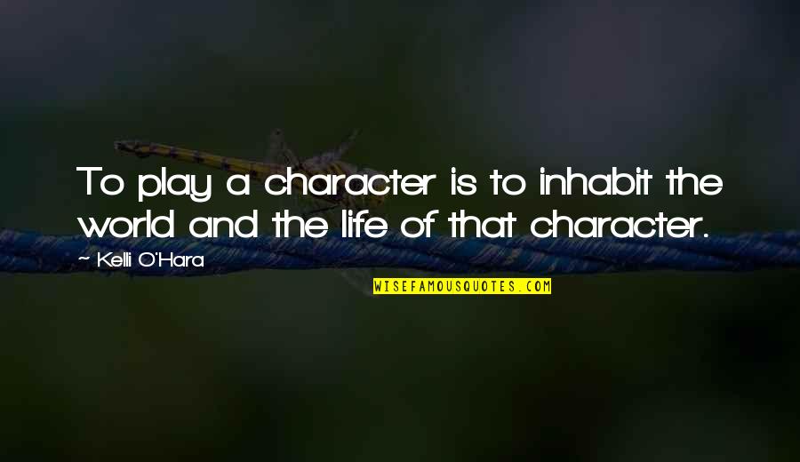 Life Is A Play Quotes By Kelli O'Hara: To play a character is to inhabit the