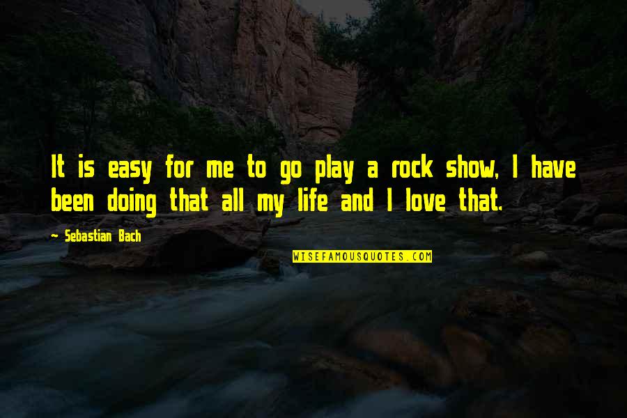 Life Is A Play Quotes By Sebastian Bach: It is easy for me to go play
