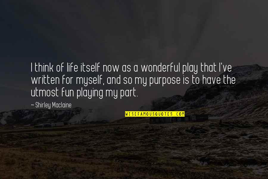 Life Is A Play Quotes By Shirley Maclaine: I think of life itself now as a