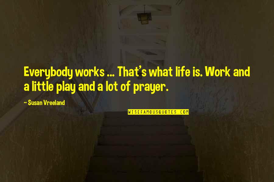 Life Is A Play Quotes By Susan Vreeland: Everybody works ... That's what life is. Work