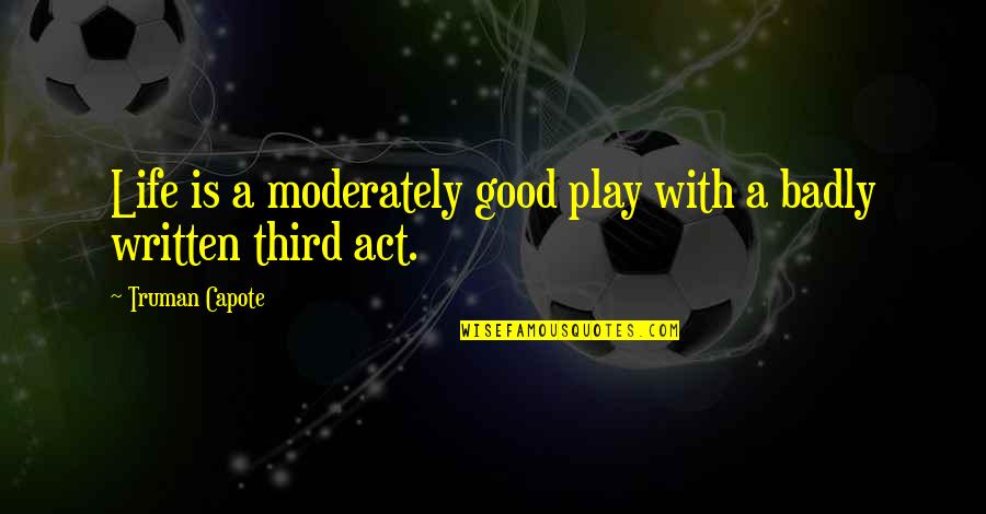 Life Is A Play Quotes By Truman Capote: Life is a moderately good play with a