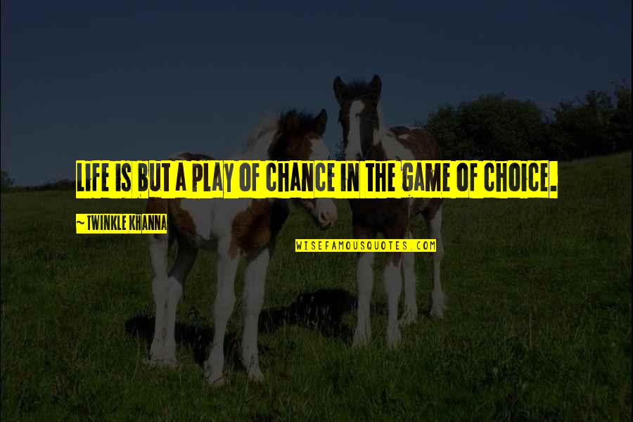Life Is A Play Quotes By Twinkle Khanna: Life is but a play of chance in