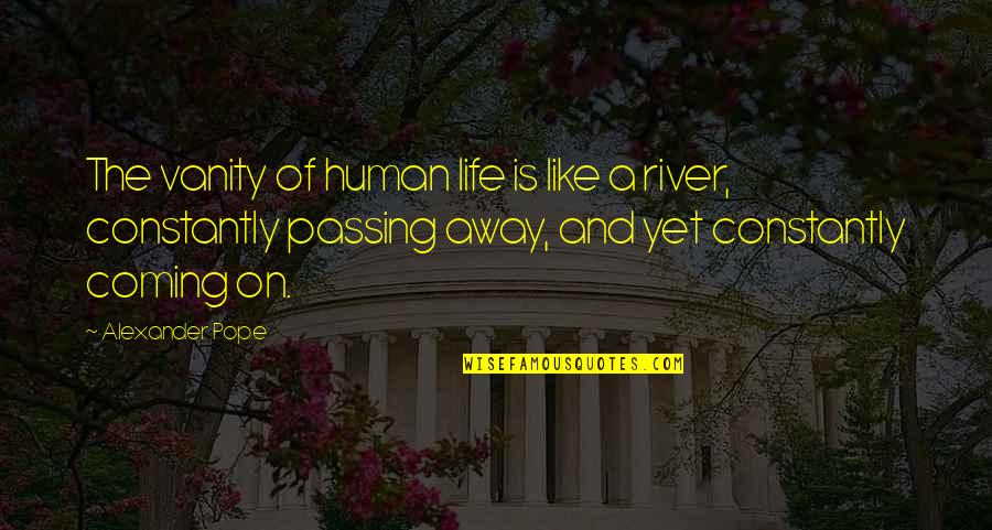 Life Is A River Quotes By Alexander Pope: The vanity of human life is like a Life Is A River Quotes By Alexander Pope: The vanity of human life is like a