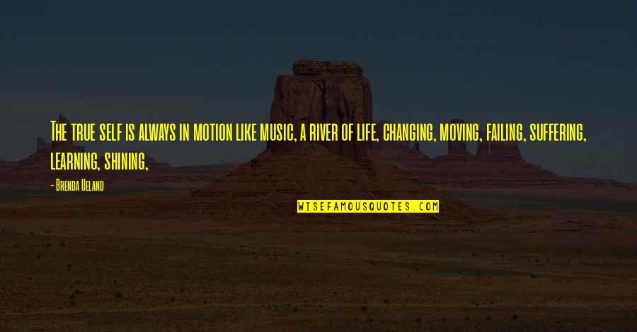 Life Is A River Quotes By Brenda Ueland: The true self is always in motion like Life Is A River Quotes By Brenda Ueland: The true self is always in motion like