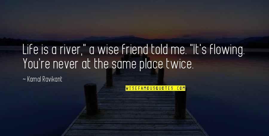 Life Is A River Quotes By Kamal Ravikant: Life is a river," a wise friend told Life Is A River Quotes By Kamal Ravikant: Life is a river," a wise friend told