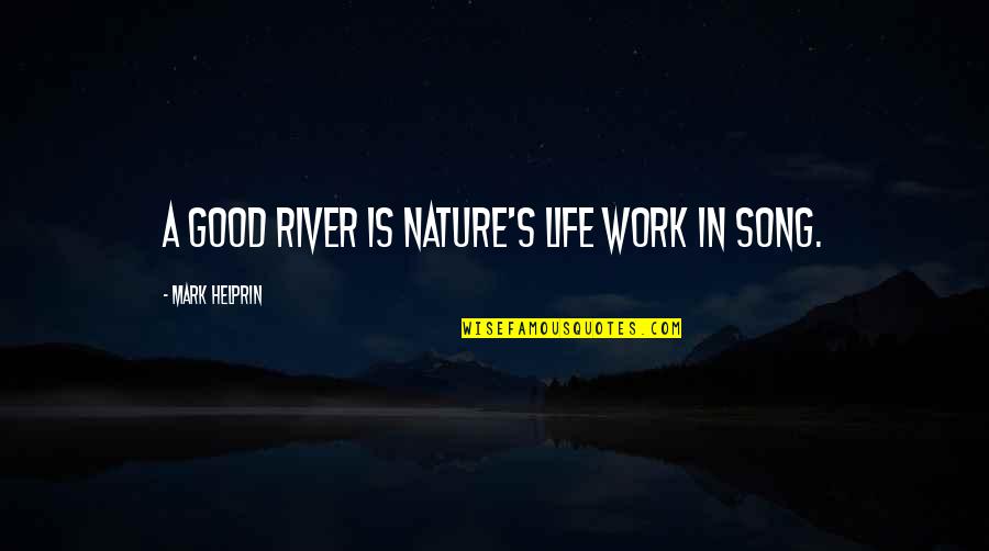 Life Is A River Quotes By Mark Helprin: A good river is nature's life work in Life Is A River Quotes By Mark Helprin: A good river is nature's life work in