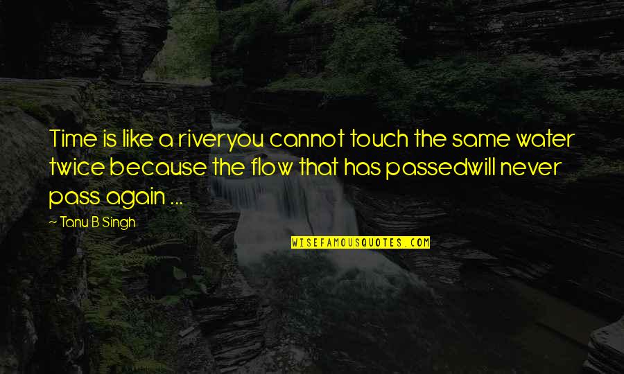 Life Is A River Quotes By Tanu B Singh: Time is like a riveryou cannot touch the Life Is A River Quotes By Tanu B Singh: Time is like a riveryou cannot touch the