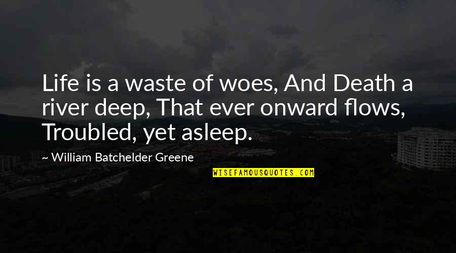 Life Is A River Quotes By William Batchelder Greene: Life is a waste of woes, And Death Life Is A River Quotes By William Batchelder Greene: Life is a waste of woes, And Death