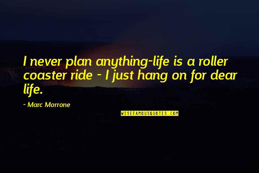 Life Is A Roller Coaster Ride Quotes By Marc Morrone: I never plan anything-life is a roller coaster