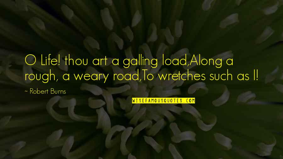 Life Is A Rough Road Quotes By Robert Burns: O Life! thou art a galling load,Along a