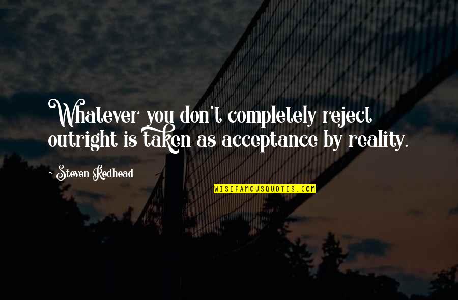 Life Is A Series Of Moments Movie Quotes By Steven Redhead: Whatever you don't completely reject outright is taken