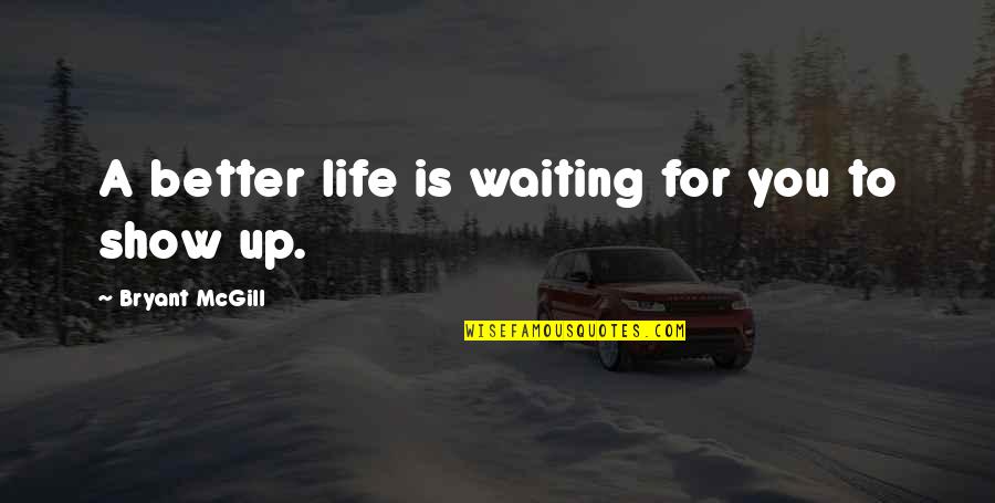 Life Is A Show Quotes By Bryant McGill: A better life is waiting for you to Life Is A Show Quotes By Bryant McGill: A better life is waiting for you to
