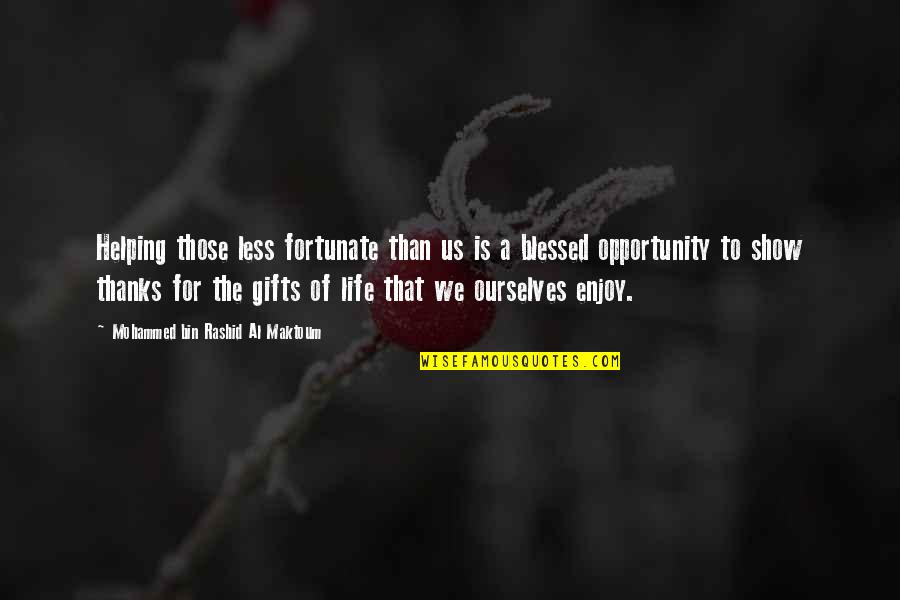 Life Is A Show Quotes By Mohammed Bin Rashid Al Maktoum: Helping those less fortunate than us is a Life Is A Show Quotes By Mohammed Bin Rashid Al Maktoum: Helping those less fortunate than us is a