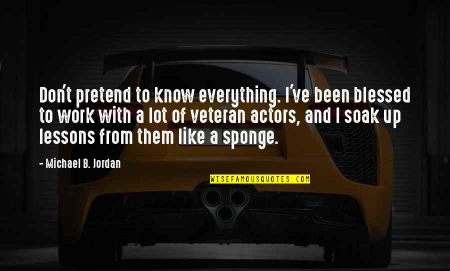 Life Is A Stage Quote Quotes By Michael B. Jordan: Don't pretend to know everything. I've been blessed