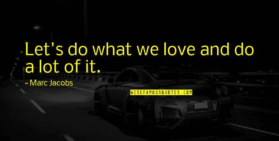 Life Is A Stage Shakespeare Quote Quotes By Marc Jacobs: Let's do what we love and do a