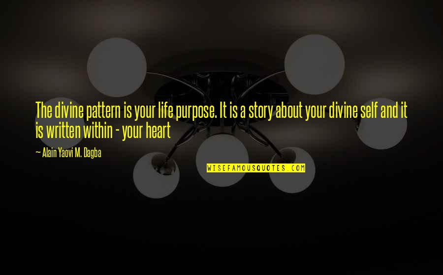 Life Is A Story To Be Written Quotes By Alain Yaovi M. Dagba: The divine pattern is your life purpose. It Life Is A Story To Be Written Quotes By Alain Yaovi M. Dagba: The divine pattern is your life purpose. It