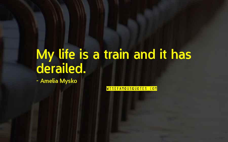 Life Is A Train Quotes By Amelia Mysko: My life is a train and it has Life Is A Train Quotes By Amelia Mysko: My life is a train and it has