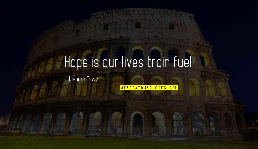 Life Is A Train Quotes By Hisham Fawzi: Hope is our lives train fuel Life Is A Train Quotes By Hisham Fawzi: Hope is our lives train fuel