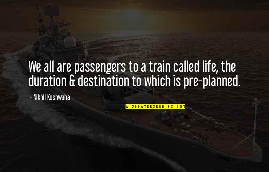 Life Is A Train Quotes By Nikhil Kushwaha: We all are passengers to a train called