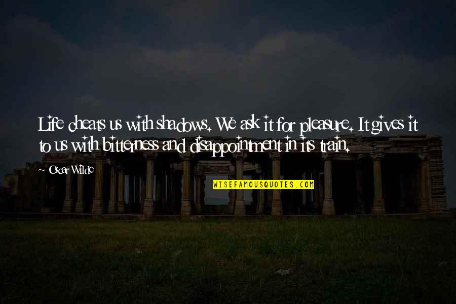 Life Is A Train Quotes By Oscar Wilde: Life cheats us with shadows. We ask it