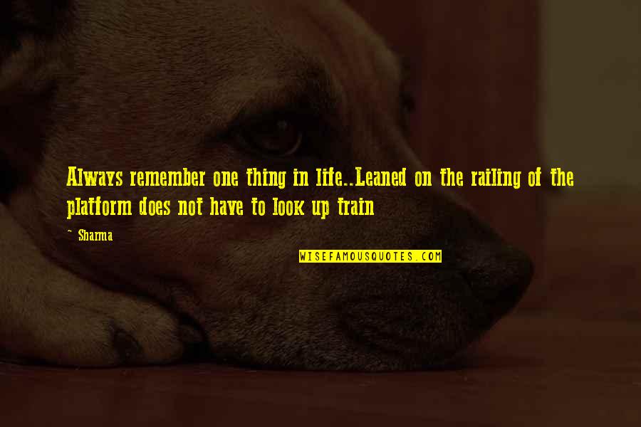 Life Is A Train Quotes By Sharma: Always remember one thing in life..Leaned on the