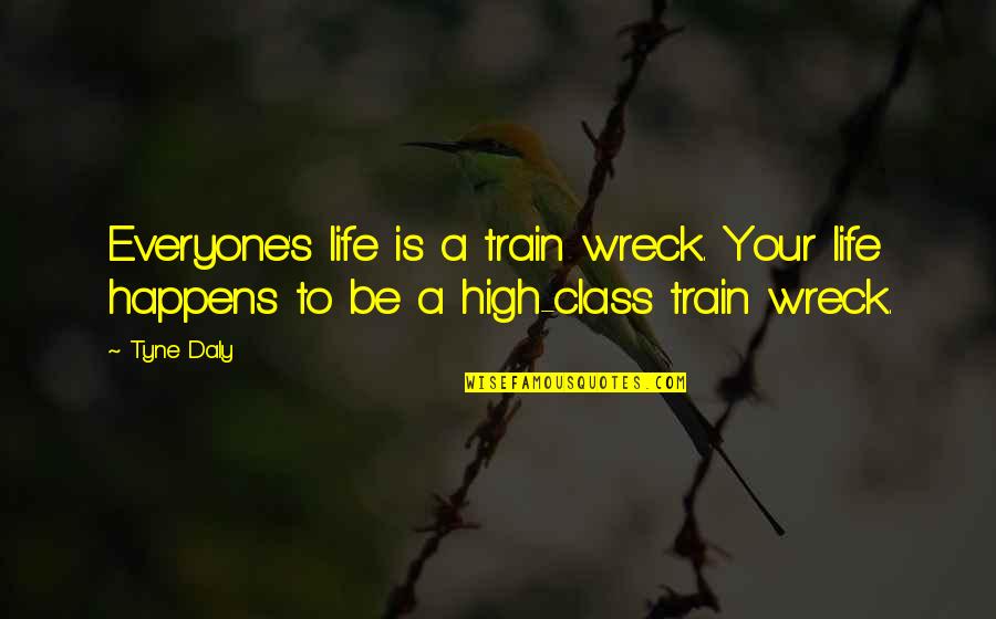 Life Is A Train Quotes By Tyne Daly: Everyone's life is a train wreck. Your life