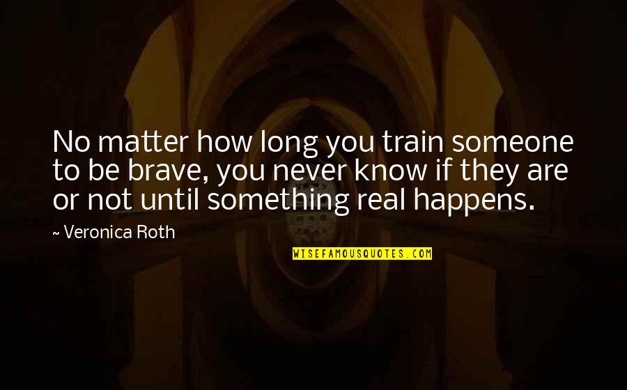 Life Is A Train Quotes By Veronica Roth: No matter how long you train someone to