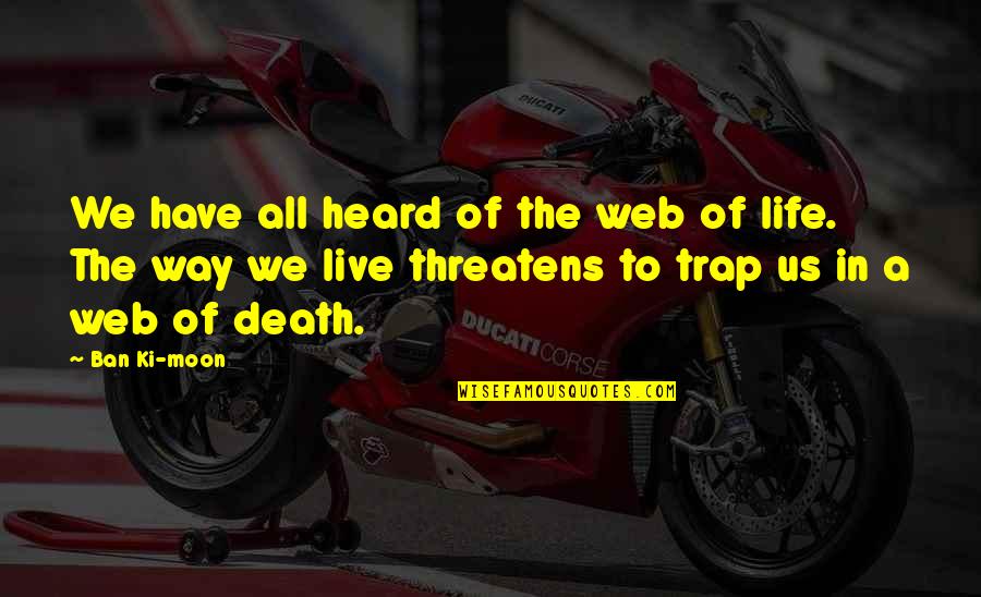 Life Is A Trap Quotes By Ban Ki-moon: We have all heard of the web of