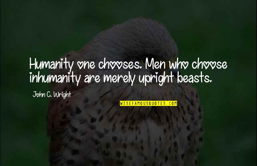 Life Is A Travelling Quotes By John C. Wright: Humanity one chooses. Men who choose inhumanity are