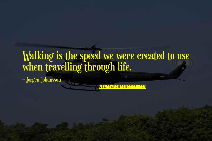 Life Is A Travelling Quotes By Jorgen Johansson: Walking is the speed we were created to