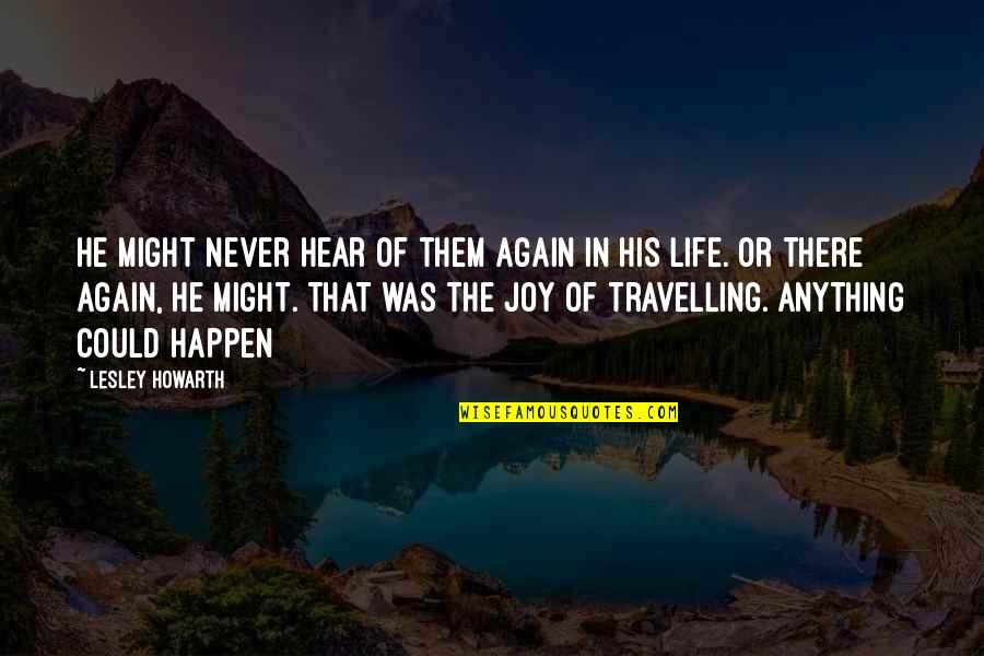 Life Is A Travelling Quotes By Lesley Howarth: He might never hear of them again in