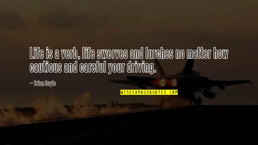 Life Is A Verb Quotes By Brian Doyle: Life is a verb, life swerves and lurches Life Is A Verb Quotes By Brian Doyle: Life is a verb, life swerves and lurches