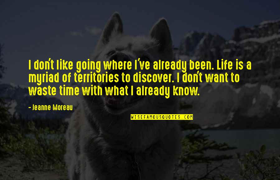 Life Is A Waste Of Time Quotes By Jeanne Moreau: I don't like going where I've already been.
