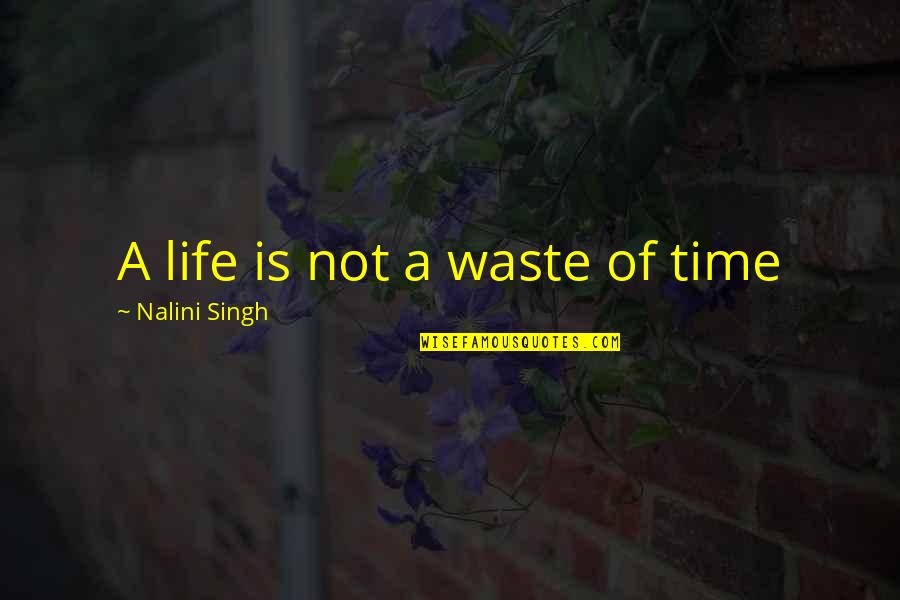Life Is A Waste Of Time Quotes By Nalini Singh: A life is not a waste of time