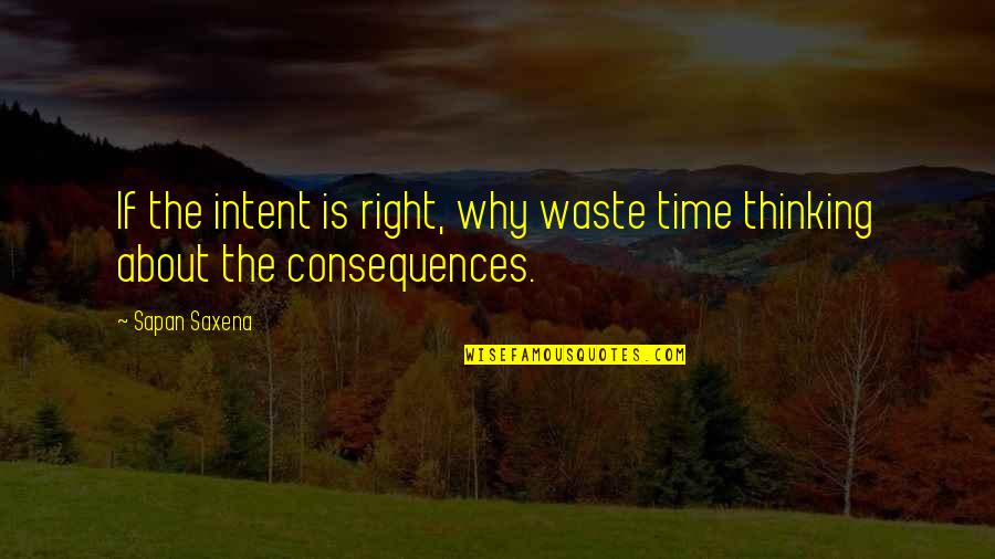Life Is A Waste Of Time Quotes By Sapan Saxena: If the intent is right, why waste time