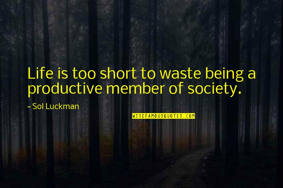 Life Is A Waste Of Time Quotes By Sol Luckman: Life is too short to waste being a