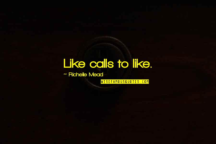 Life Is A Wild Ride Quotes By Richelle Mead: Like calls to like. Life Is A Wild Ride Quotes By Richelle Mead: Like calls to like.