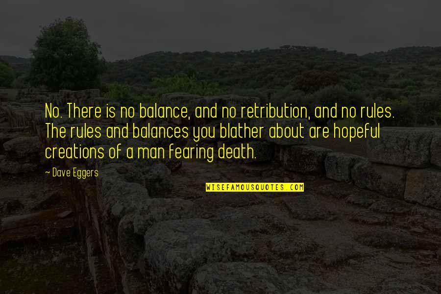 Life Is About Balance Quotes By Dave Eggers: No. There is no balance, and no retribution, Life Is About Balance Quotes By Dave Eggers: No. There is no balance, and no retribution,