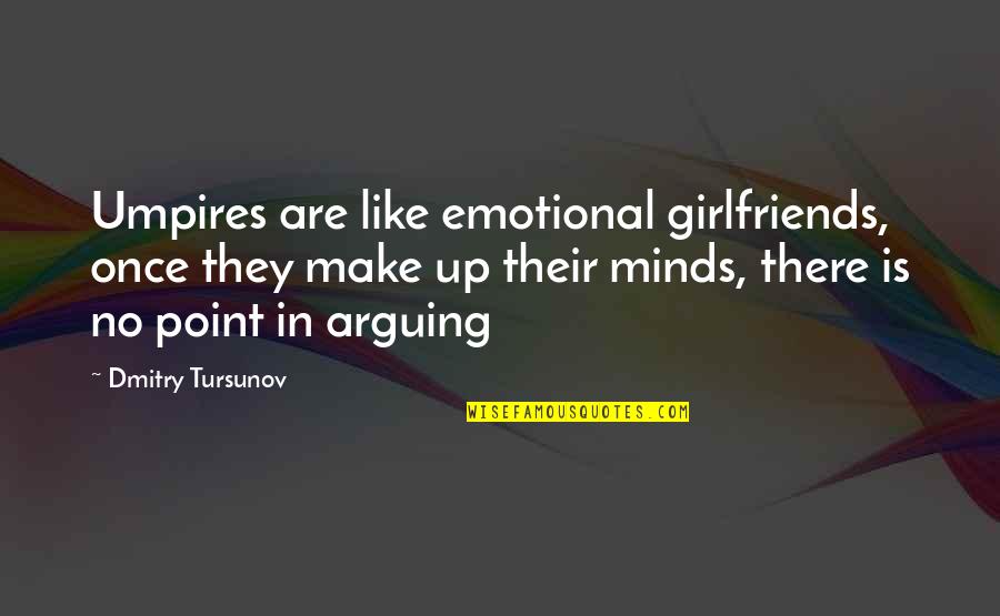 Life Is About Balance Quotes By Dmitry Tursunov: Umpires are like emotional girlfriends, once they make Life Is About Balance Quotes By Dmitry Tursunov: Umpires are like emotional girlfriends, once they make