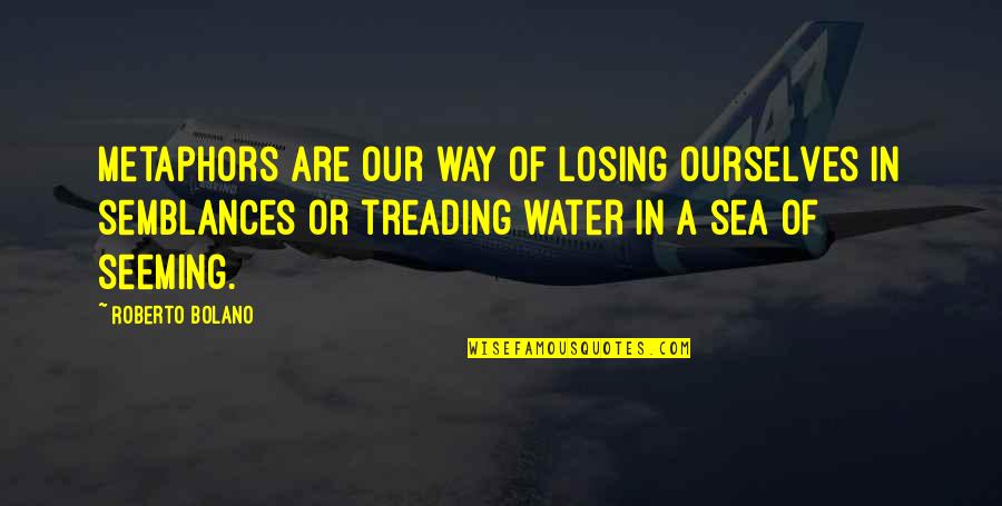 Life Is About Balance Quotes By Roberto Bolano: Metaphors are our way of losing ourselves in Life Is About Balance Quotes By Roberto Bolano: Metaphors are our way of losing ourselves in