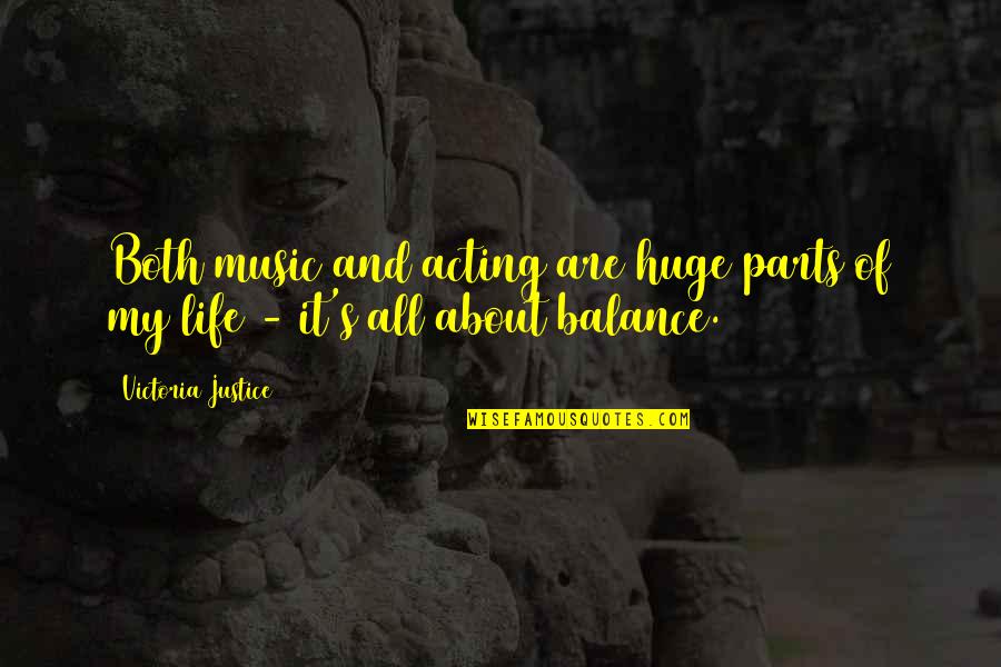 Life Is About Balance Quotes By Victoria Justice: Both music and acting are huge parts of Life Is About Balance Quotes By Victoria Justice: Both music and acting are huge parts of